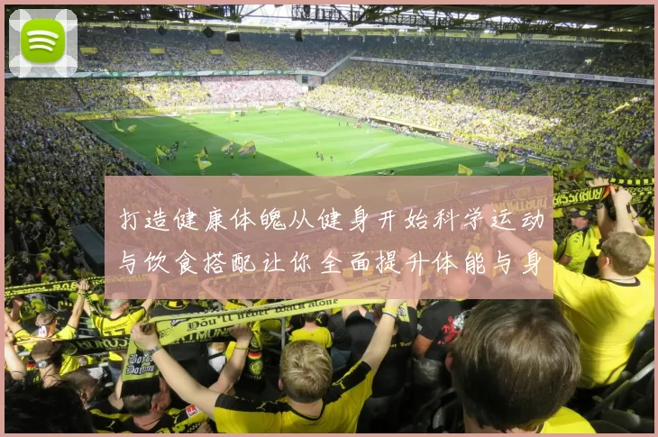打造健康体魄从健身开始科学运动与饮食搭配让你全面提升体能与身心健康