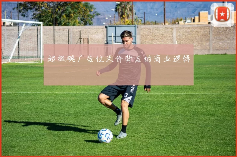 超级碗广告位天价背后的商业逻辑