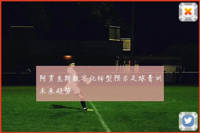 阿贾克斯数字化转型预示足球青训未来趋势