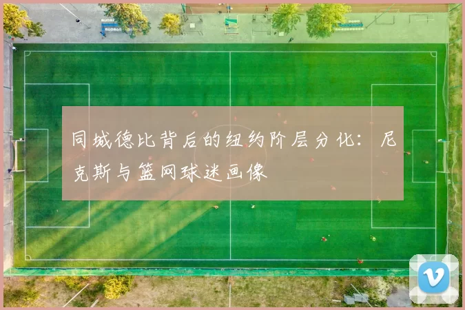 同城德比背后的纽约阶层分化：尼克斯与篮网球迷画像