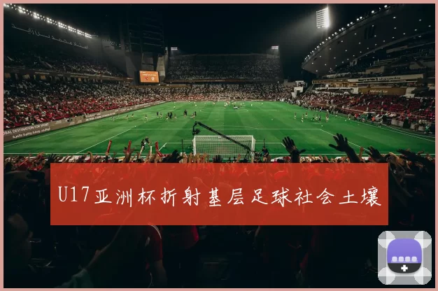 U17亚洲杯折射基层足球社会土壤