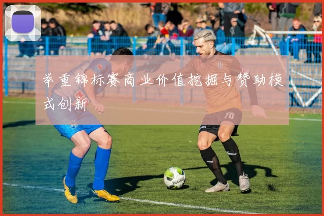 举重锦标赛商业价值挖掘与赞助模式创新